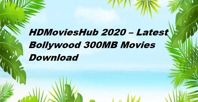 HDMoviesHub 2020 – Latest Bollywood 300MB Movies Download