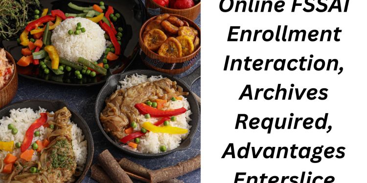 Online FSSAI Enrollment Interaction, Archives Required, Advantages Enterslice