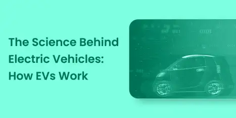 The Science Behind Electric Vehicles: How EVs Work