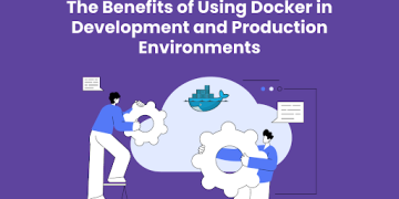 The Benefits of Using Docker in Development and Production Environments